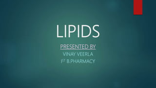 LIPIDS
PRESENTED BY
VINAY VEERLA
IST B.PHARMACY
 