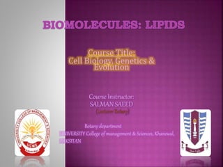 Course Title:
Cell Biology, Genetics &
Evolution
Course Instructor:
SALMAN SAEED
Botany department
UNIVERSITY College of management & Sciences, Khanewal,
PAKSITAN
 