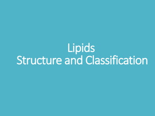 Lipids
Structure and Classification
 