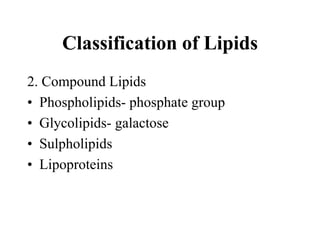 Classification of Lipids
2. Compound Lipids
• Phospholipids- phosphate group
• Glycolipids- galactose
• Sulpholipids
• Lipoproteins
 