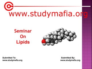 www.studymafia.org
Submitted To: Submitted By:
www.studymafia.org www.studymafia.org
Seminar
On
Lipids
 