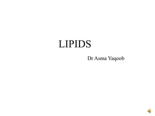 LIPIDS
Dr Asma Yaqoob
 