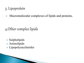  Macromolecular complexes of lipids and proteins.
 Sulpholipids
 Aminolipids
 Lipopolysaccharides
 
