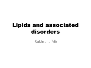 Lipids and associated
disorders
Rukhsana Mir
 