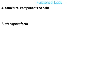 Functions of Lipids
4. Structural components of cells:
5. transport form
 