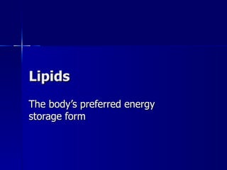Lipids The body’s preferred energy storage form 