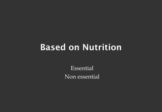 Based on Nutrition

      Essential
     Non essential
 