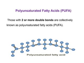 Those with 2 or more double bonds are collectively
known as polyunsaturated fatty acids (PUFA).
Polyunsaturated Fatty Acids (PUFA)
 