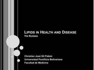 Lipids in Health and DiseaseYin Ruixing Christian José Gil Pabón Universidad Pontificia Bolivariana Facultad de Medicina 