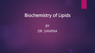 Biochemistry of Lipids
BY
DR. SAMINA
 