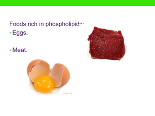 Foods rich in phospholipids:
• Eggs.


• Meat.
 