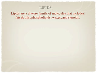 LIPIDS
Lipids are a diverse family of molecules that includes
   fats & oils, phospholipids, waxes, and steroids.
 