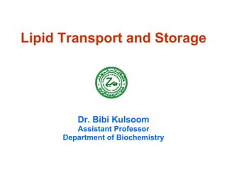 Lipid Transport and Storage Dr. Bibi Kulsoom Assistant Professor Department of Biochemistry 