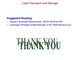THANK YOU Suggested Reading: Harper’s Illustrated Biochemistry, 28 Ed. McGraw-Hill. Lehninger Principles of Biochemistry, 5 Ed. WHFreeman & Co. Lipid Transport and Storage 