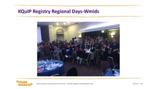 KQuIP Registry Regional Days-Wmids
23/3/17Kidney Quality Improvement Partnership – Wmids Regional KQuIP Registry Day | 17
 