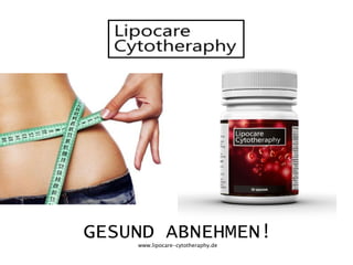 GESUND ABNEHMEN! 
www.lipocare-cytotheraphy.de 
 