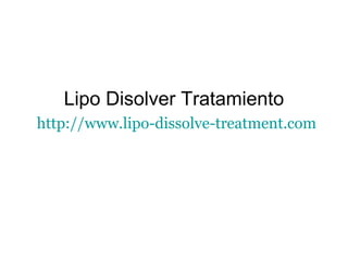 Lipo Disolver Tratamiento
http://www.lipo-dissolve-treatment.com
 