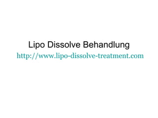 Lipo Dissolve Behandlung   http://www.lipo-dissolve-treatment.com 