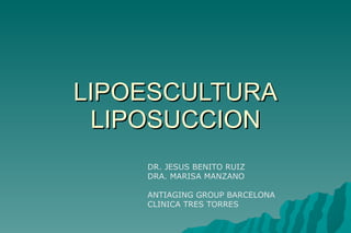 LIPOESCULTURA LIPOSUCCION DR. JESUS BENITO RUIZ DRA. MARISA MANZANO ANTIAGING GROUP BARCELONA CLINICA TRES TORRES 