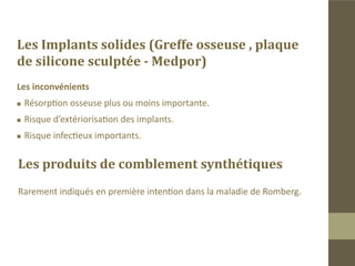 Les lambeaux

1.	 Musculaires pédicules :
Le peaucier.
2.	 Les lambeaux libres dermo-graisseux et musculaires .
Le lambeau scapulaire.
Le lambeau inguinale.
Le lambeau du latissimus dorsi.
Lambeau du droit.
Inconvénients.
Interventions longues.
Risque de thrombose veineuse du lambeau.
Risque d’ischémie.
Risque de détérioration des résultats à long terme.
 