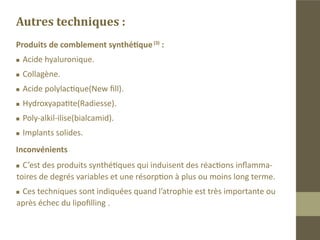 Examens complémentaires
L’imagerie et les examens biologiques ne sont pas spécifiques.
L’histopathologie montre une atrophie des cellules graisseuses.
Le diagnostic positif est essentiellement clinique .
Recherche de lésions associées:
1.	 Néphrite.
2.	 Sclérodermie .
3.	 Lupus érythémateux.
4.	 Infections récurrentes.
5.	 Thyroïdite.
 