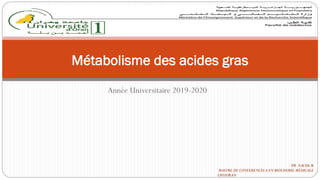 Métabolisme des acides gras
Année Universitaire 2019-2020
PR NACHI.M
MAITRE DE CONFERENCES A EN BIOCHIMIE MÉDICALE
CHUORAN
 
