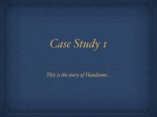 Case Study 1

This is the story of Handsome...
 