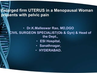 Enlarged firm UTERUS in a Menopausal Woman presents with pelvic pain ,[object Object],[object Object],[object Object],[object Object],[object Object]