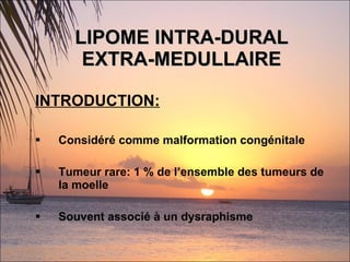 LIPOME INTRA-DURAL EXTRA-MEDULLAIRE ,[object Object],[object Object],[object Object],[object Object]