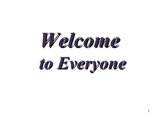 WelcomeWelcome
to Everyoneto Everyone
1
 