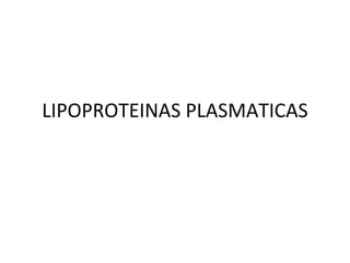 LIPOPROTEINAS PLASMATICAS 