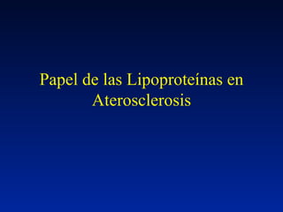 Papel de las Lipoproteínas en
       Aterosclerosis
 