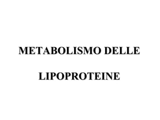 MMEETTAABBOOLLIISSMMOO DDEELLLLEE 
LLIIPPOOPPRROOTTEEIINNEE 
 