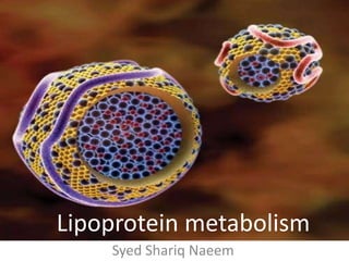 Lipoprotein metabolism
    Syed Shariq Naeem
 