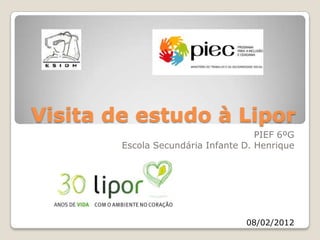 Visita de estudo à Lipor
                                     PIEF 6ºG
        Escola Secundária Infante D. Henrique




                                  08/02/2012
 