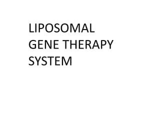 LIPOSOMAL
GENE THERAPY
SYSTEM
 