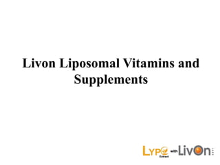 Livon Liposomal Vitamins and
Supplements
 