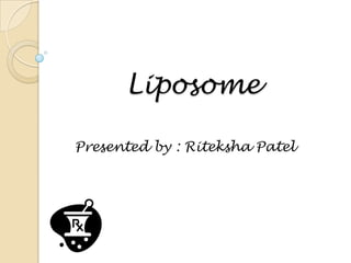 Liposome
Presented by : Riteksha Patel
 