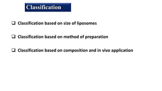  Classification based on size of liposomes
 Classification based on method of preparation
 Classification based on composition and in vivo application
Classification
 