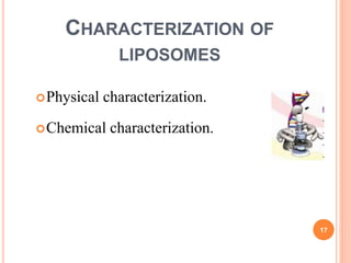 CHARACTERIZATION OF
LIPOSOMES
Physical characterization.
Chemical characterization.
17
 