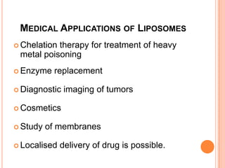 Prolong time -increase duration of action and decrease administrationDependent on drug and liposome properties:Liposome composition, pH and osmotic gradient, and environmentTargeted Liposome delivery system