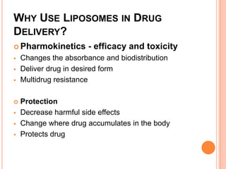 Why Use Liposomes in Drug Delivery?Pharmokinetics - efficacy and toxicityChanges the absorbance and biodistribution