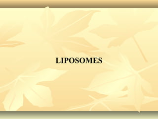 LIPOSOMES
 