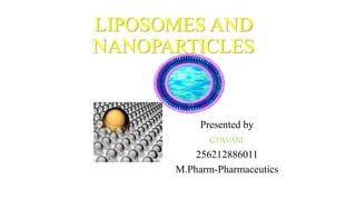 LIPOSOMES AND 
NANOPARTICLES 
Presented by 
G.PAVANI. 
256212886011 
M.Pharm-Pharmaceutics 
 