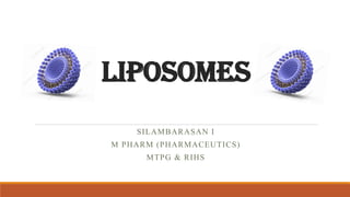 LIPOSOMES
SILAMBARASAN I
M PHARM (PHARMACEUTICS)
MTPG & RIHS
 