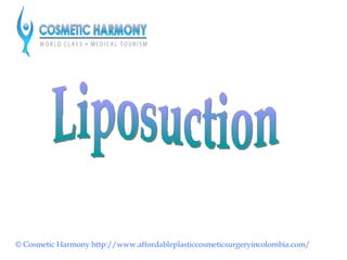 © Cosmetic Harmony http://www.affordableplasticcosmeticsurgeryincolombia.com/ Liposuction 