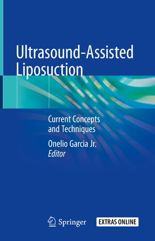 123
Current Concepts
and Techniques
Onelio Garcia Jr.
Editor
Ultrasound-Assisted
Liposuction
 
