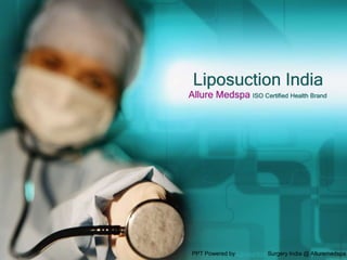 Liposuction India
Allure Medspa ISO Certified Health Brand




PPT Powered by Liposuction Surgery India @ Alluremedspa
 