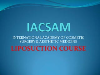 IACSAM INTERNATIONAL ACADEMY OF COSMETIC SURGERY & AESTHETIC MEDICINE LIPOSUCTION COURSE 
