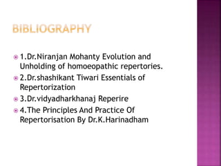  1.Dr.Niranjan Mohanty Evolution and
Unholding of homoeopathic repertories.
 2.Dr.shashikant Tiwari Essentials of
Repertorization
 3.Dr.vidyadharkhanaj Reperire
 4.The Principles And Practice Of
Repertorisation By Dr.K.Harinadham
 